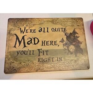 We're All Quite Mad Here, You'll Fit Right In  Rustic-looking Metal Sign. 8x12